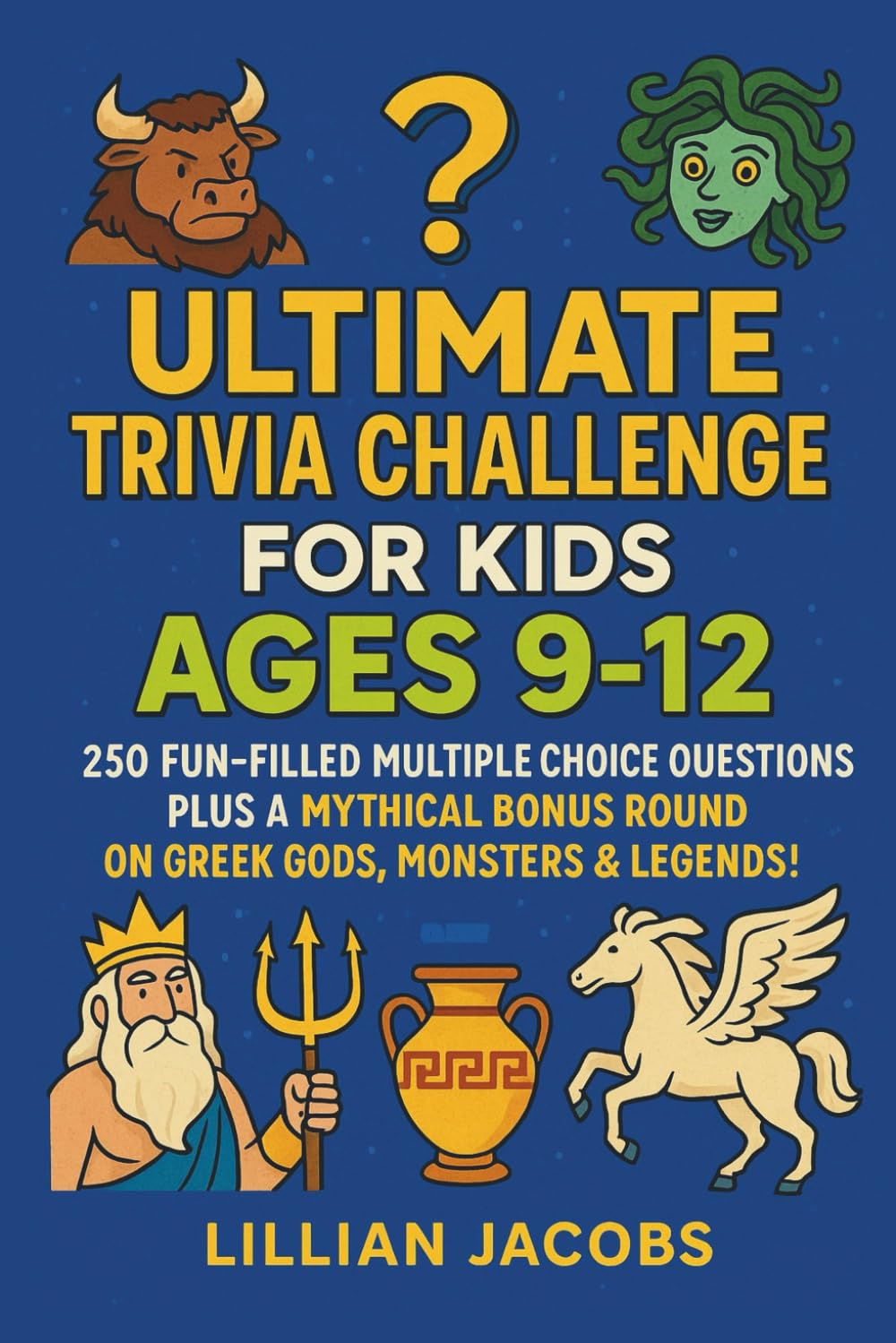 Ultimate Trivia Challenge for Kids Ages 9-12: 250 Fun-Filled Multiple Choice Questions Plus a Mythical Bonus Round on Greek Gods, Monsters & Legends (