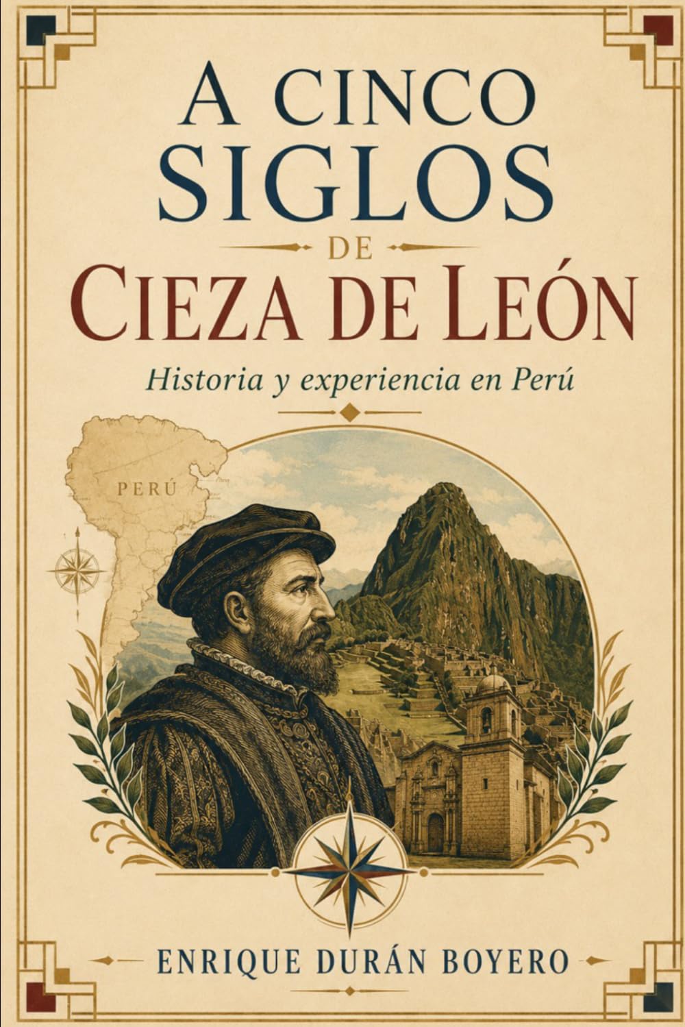 A CINCO SIGLOS DE PEDRO CIEZA DE LEÓN: Historia y experiencia en Perú