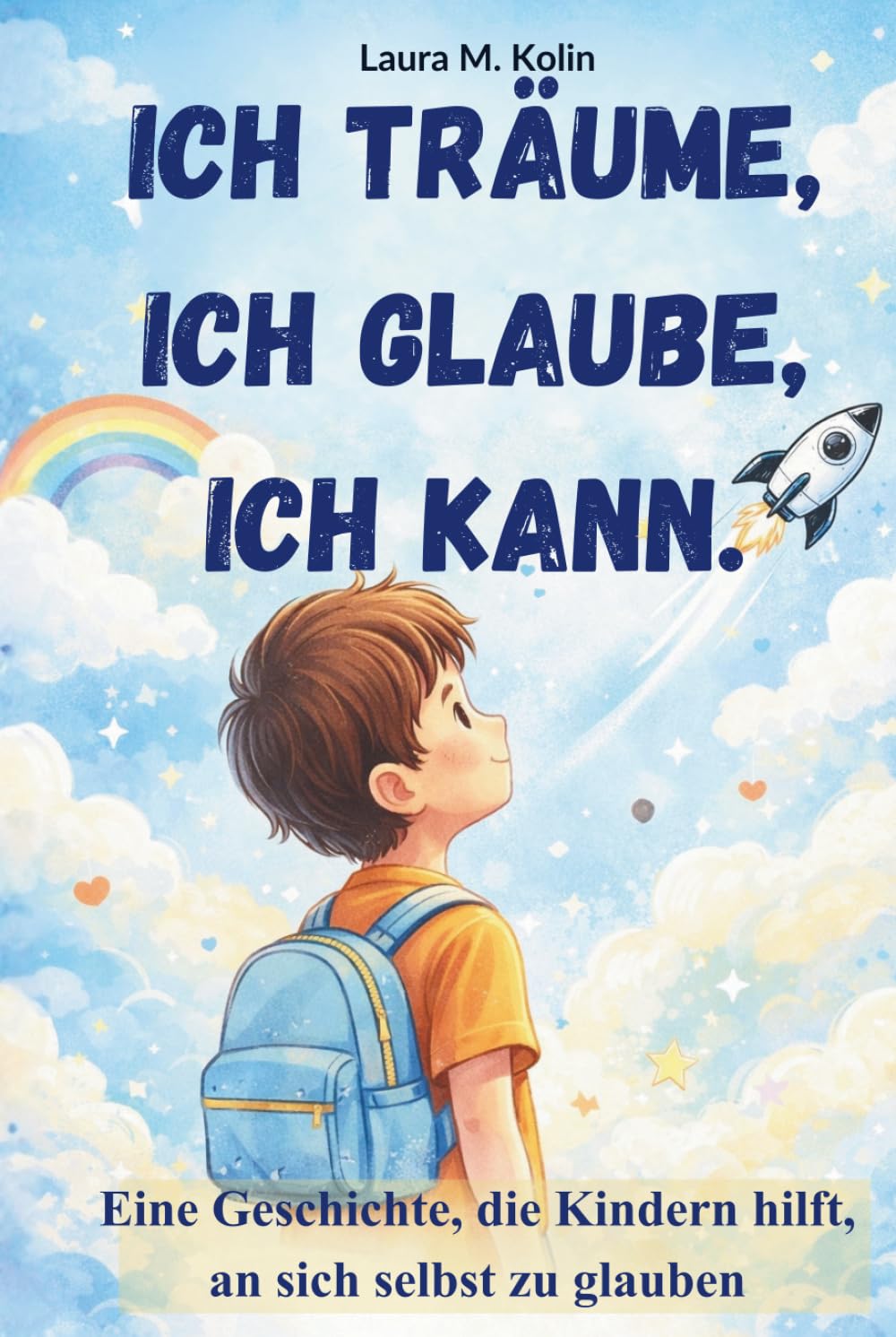 Ich träume. Ich glaube. Ich kann.: Eine Mutmachgeschichte für Kinder über Mut, Selbstvertrauen und innere Stärke.