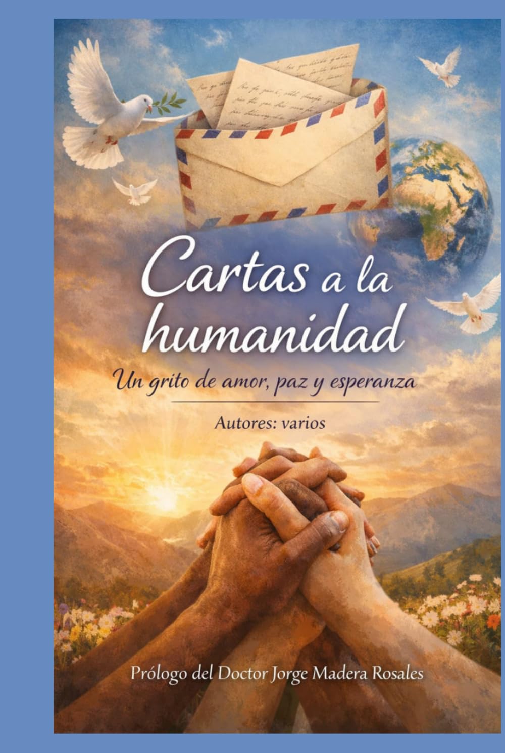 CARTAS A LA HUMANIDAD: Un grito de amor, paz y esperanza.