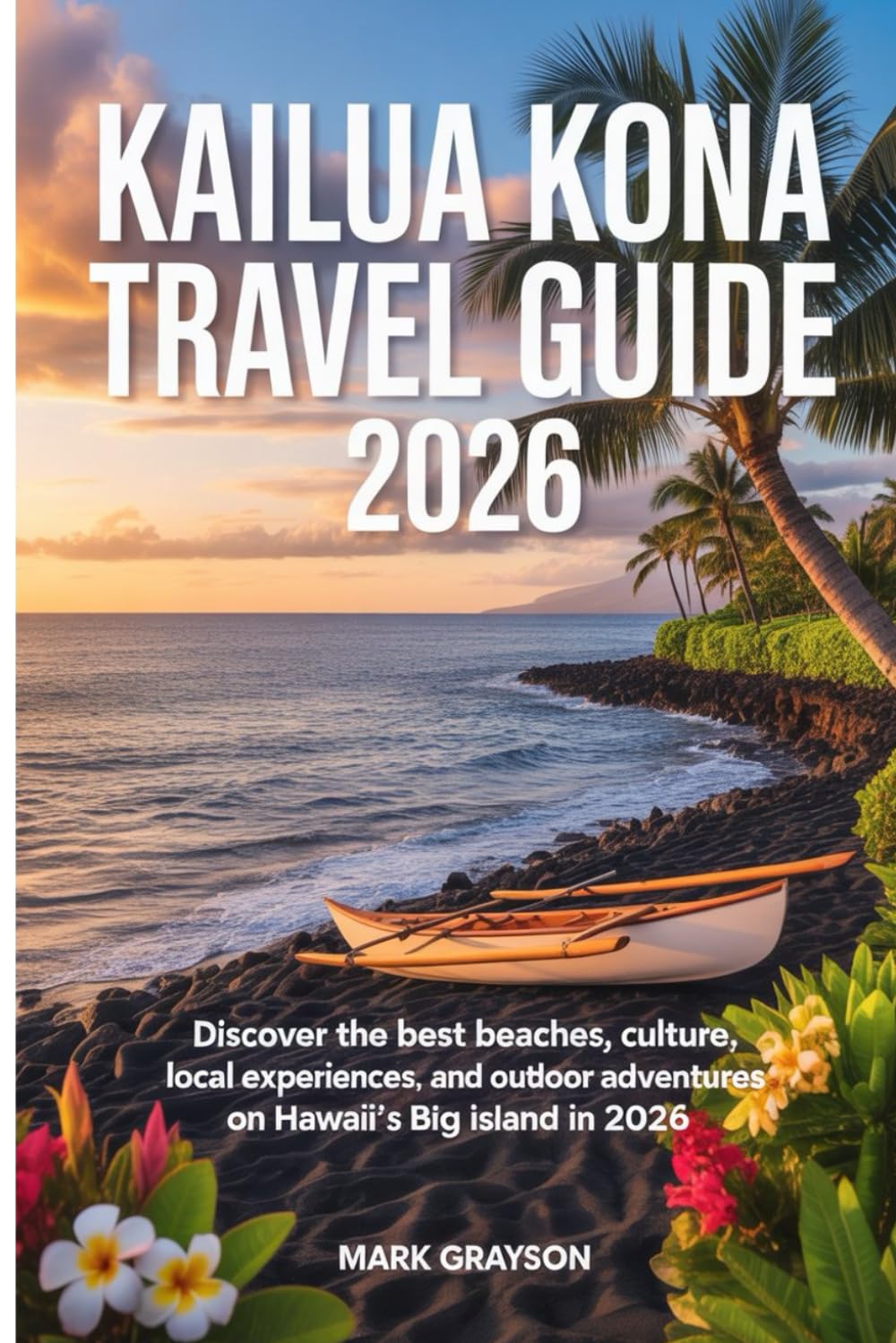 Kailua Kona Travel Guide 2026: Explore Beaches, Hawaiian Culture, Nature, and Unforgettable Experiences on Hawaii’s