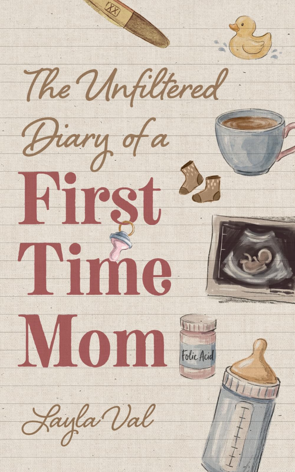 The Unfiltered Diary of a First Time Mom: Reflections, Memories, and Honest Truths About Pregnancy, Postpartum, and Motherhood