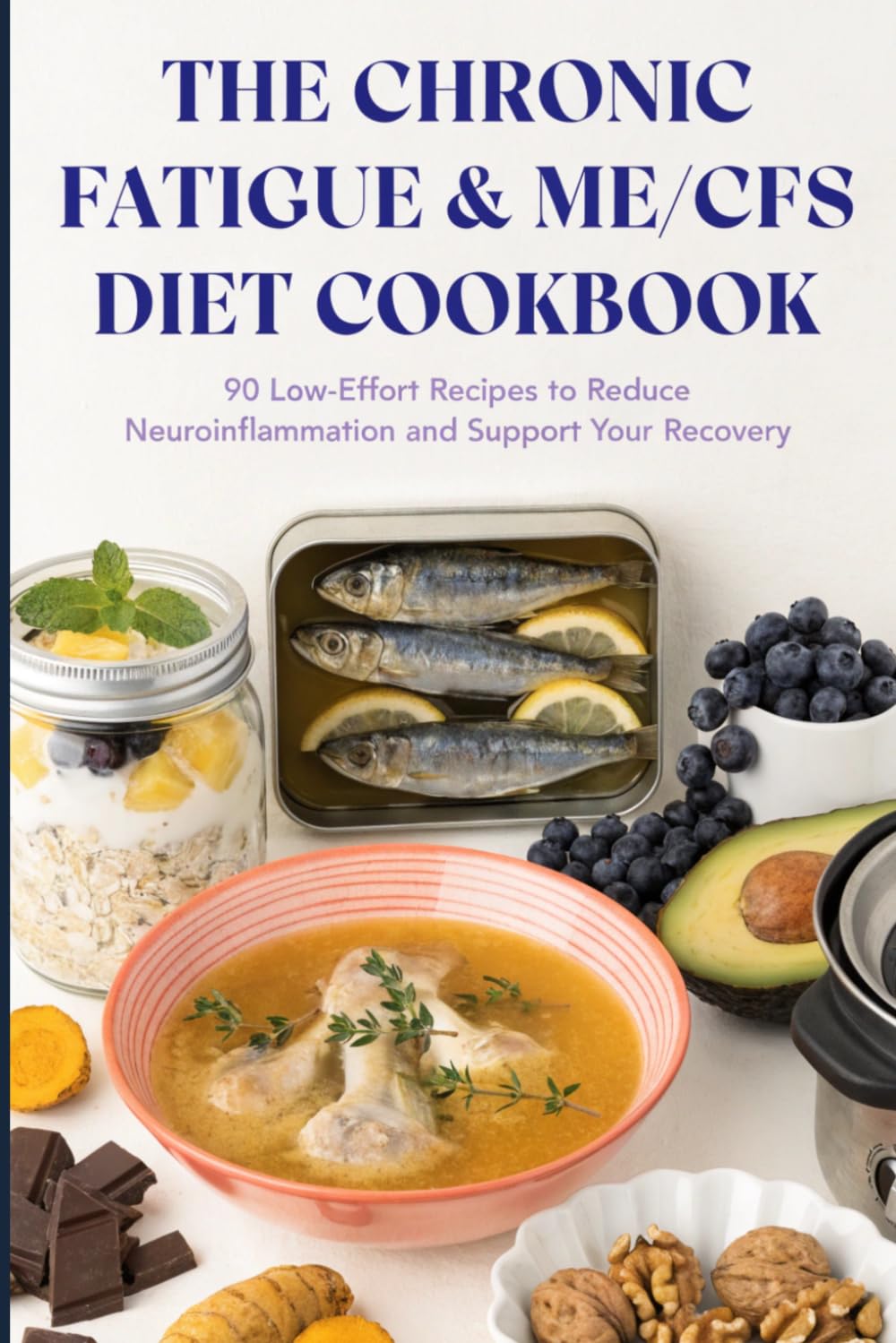 The Chronic Fatigue & ME/CFS Diet Cookbook: 90 Low-Effort, Energy-Pacing Recipes to Reduce Neuroinflammation, Support Mitochondria and Manage Post-Exertional Malaise