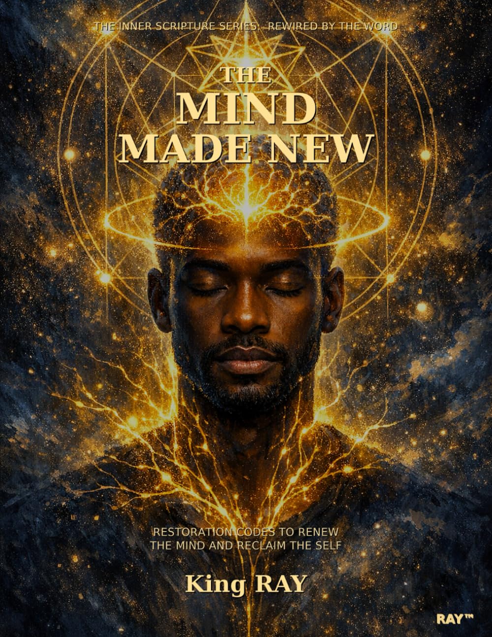 The Mind Made New: Restoration Codes to Renew the Mind and Reclaim The Self (The Inner Scripture Series: Rewired by the Word)