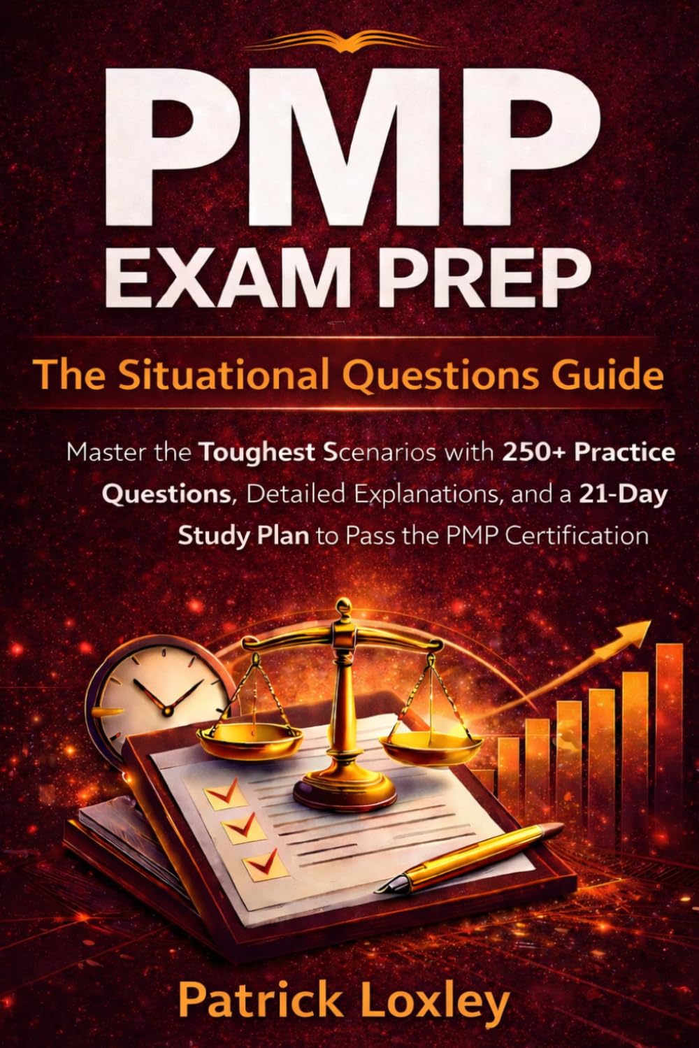 PMP Exam Prep The Situational Questions Guide: Master the Toughest Scenarios with 250+ Practice Questions, Detailed Explanations, and a 21-Day Study ... Pass the PMP Certification on Your First Try