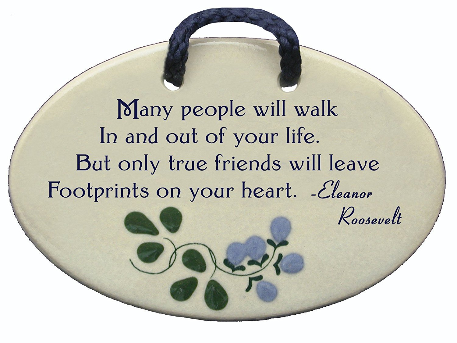 Many people will walk In and out of your life. But only true friends will leave Footprints on your heart. Eleanor Roosevelt. Ceramic wall plaques handmade in the USA for over 30 years.