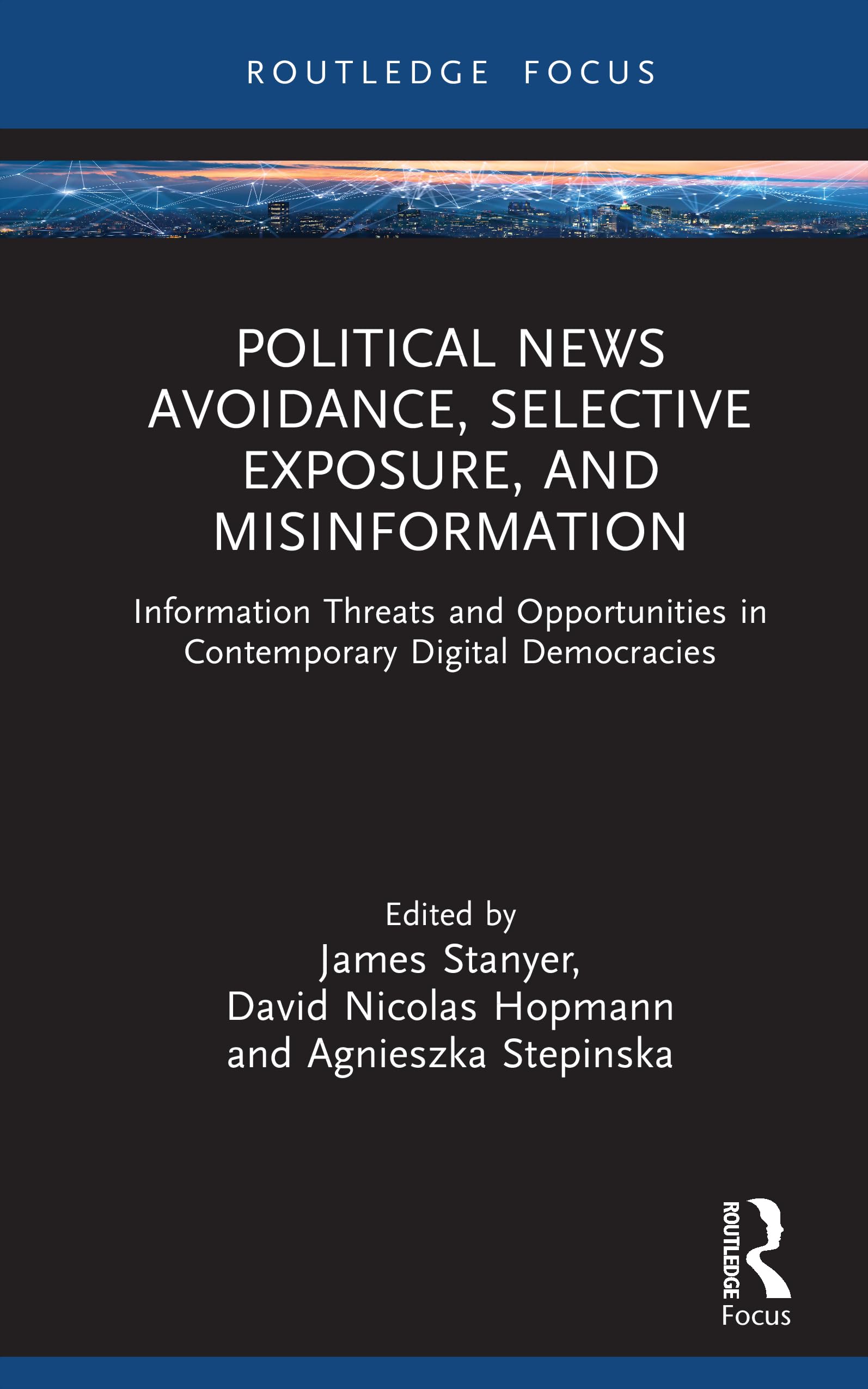 Political News Avoidance, Selective Exposure, and Misinformation: Information Threats and Opportunities in Contemporary Digital Democracies (Routledge Focus on Journalism Studies)