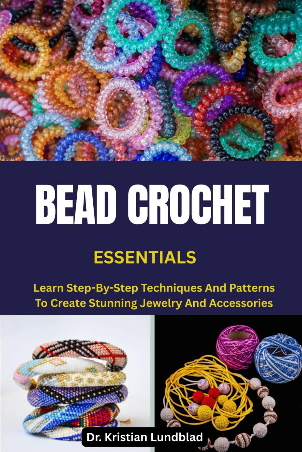 BEAD CROCHET ESSENTIALS: Learn Step-By-Step Techniques And Patterns To Create Stunning Jewelry And Accessories