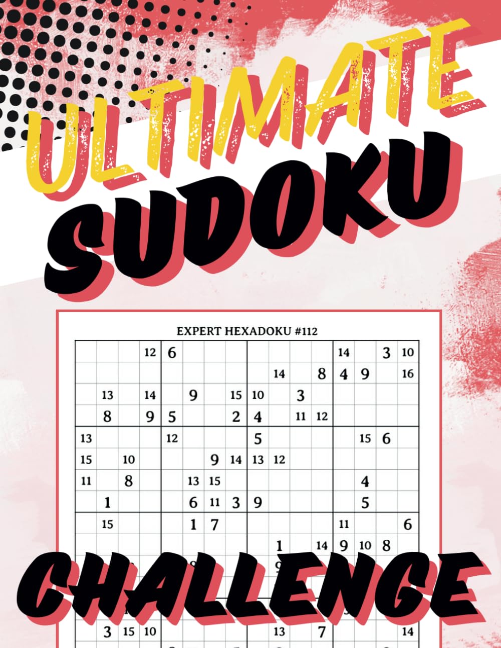Ultimate Sudoku Challenge: 113 Expert-Level 16x16 Puzzles for Serious Solvers – Hexadoku Brain-Training Fun