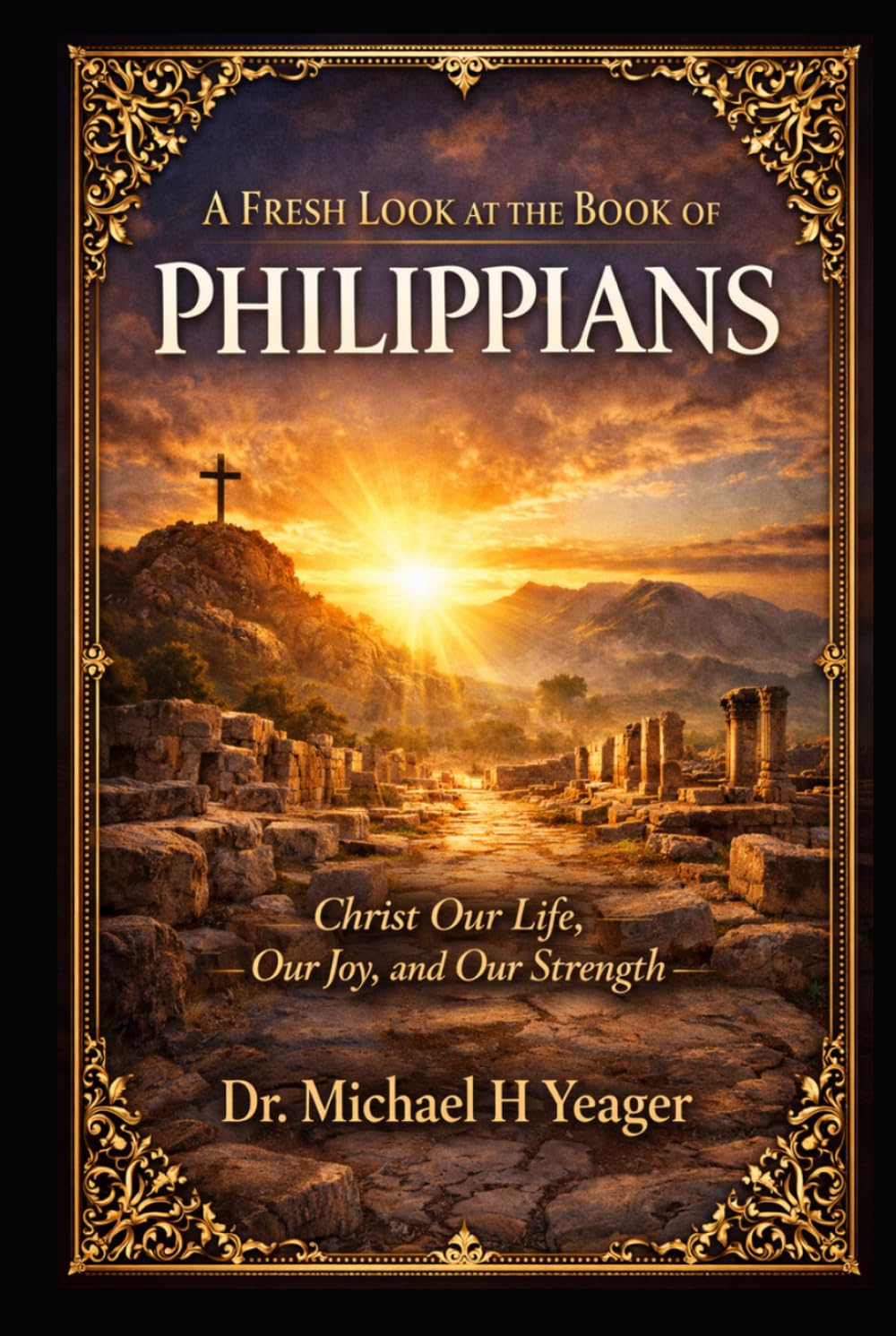 A FRESH LOOK AT THE BOOK OF PHILIPPIANS: Christ Our Life, Our Joy, and Our Strength