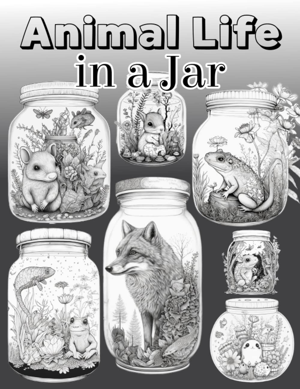 Animal Life In a Jar Coloring Book: Life In a Jar Coloring Book With Adorable Illustrations Of Animals, Flowers, Tiny Houses And More For Stress