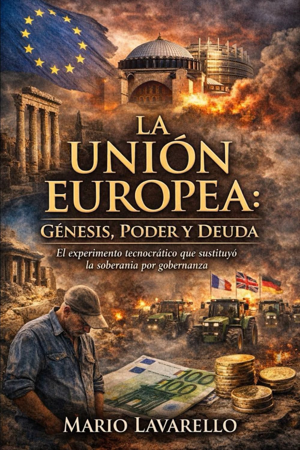 La Unión Europea: Génesis, Poder y Deuda: El experimento tecnocrático que sustituyó la soberanía por gobernanza