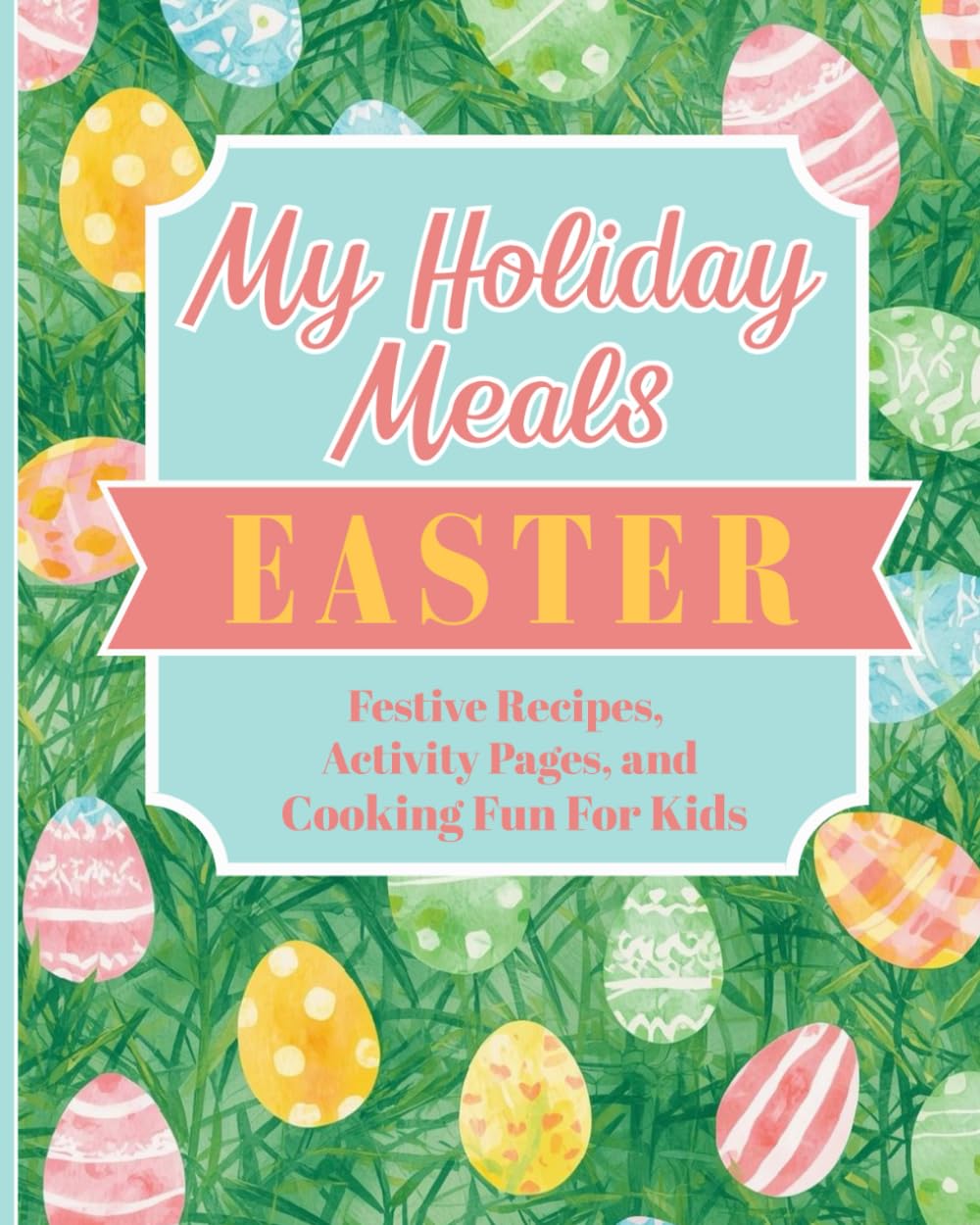 My Holiday Meals: Easter: Festive Recipes, Activity Pages, and Cooking Fun for Kids