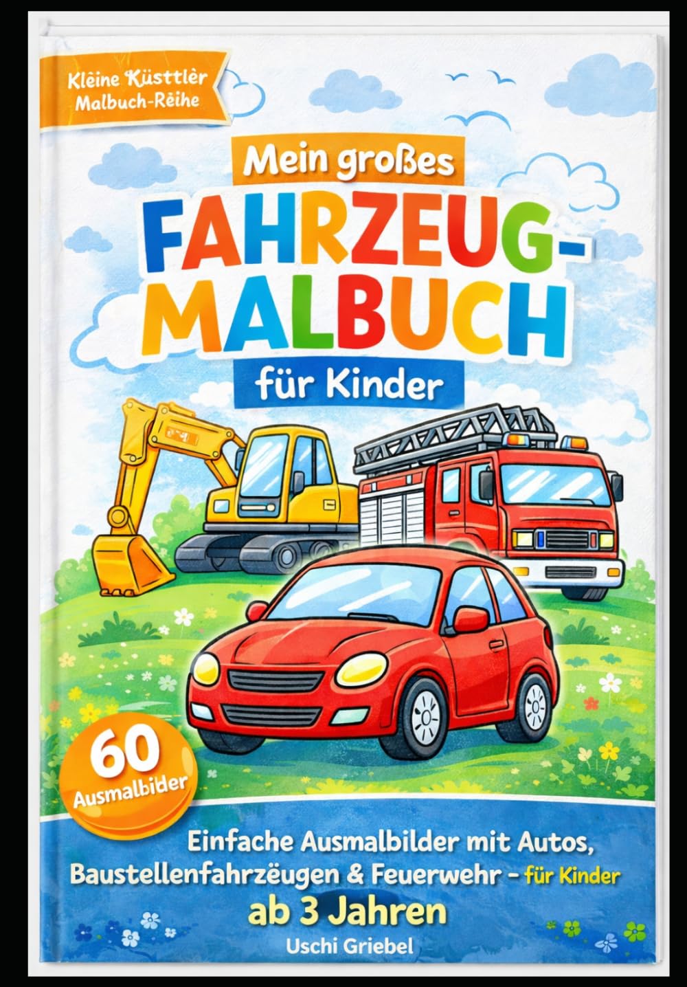 Mein großes Fahrzeug-Malbuch für Kinder: 60 einfache Ausmalbilder mit Autos, Baustellenfahrzeugen & Feuerwehr – für Kinder ab 3 Jahren (Kleine Künstler Malbuch-Reihe)