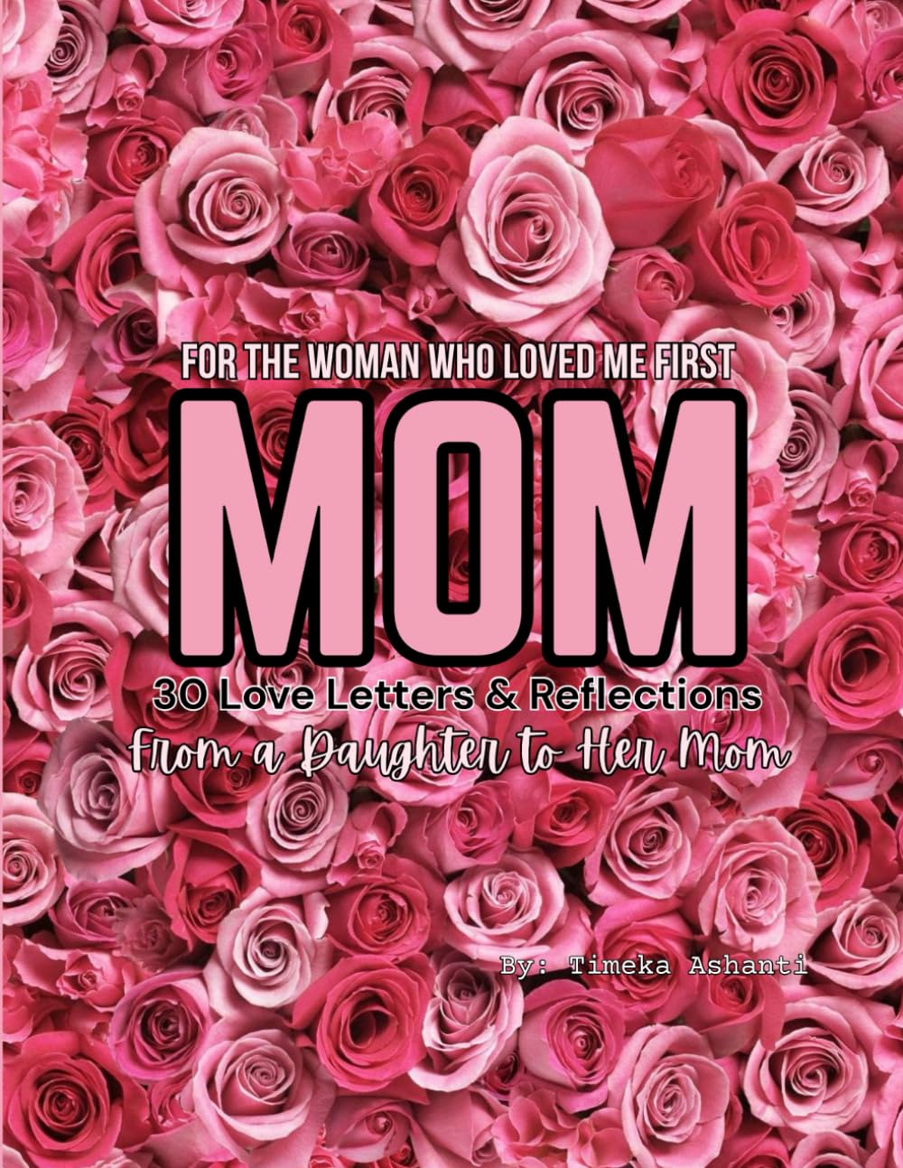 For the Woman Who Loved Me First: 30 Love Letters & Reflections from a Daughter to Her Mom (30 Letters To Mom)