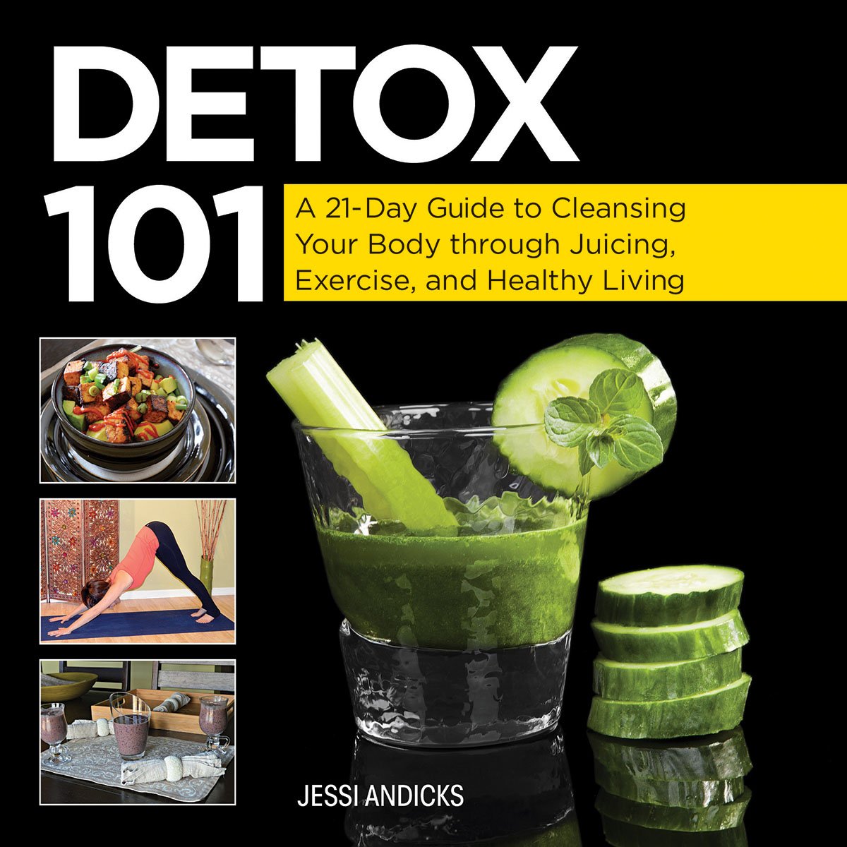 Detox 101: A 21-Day Guide to Cleansing Your Body Through Juicing, Exercise, and Healthy Living