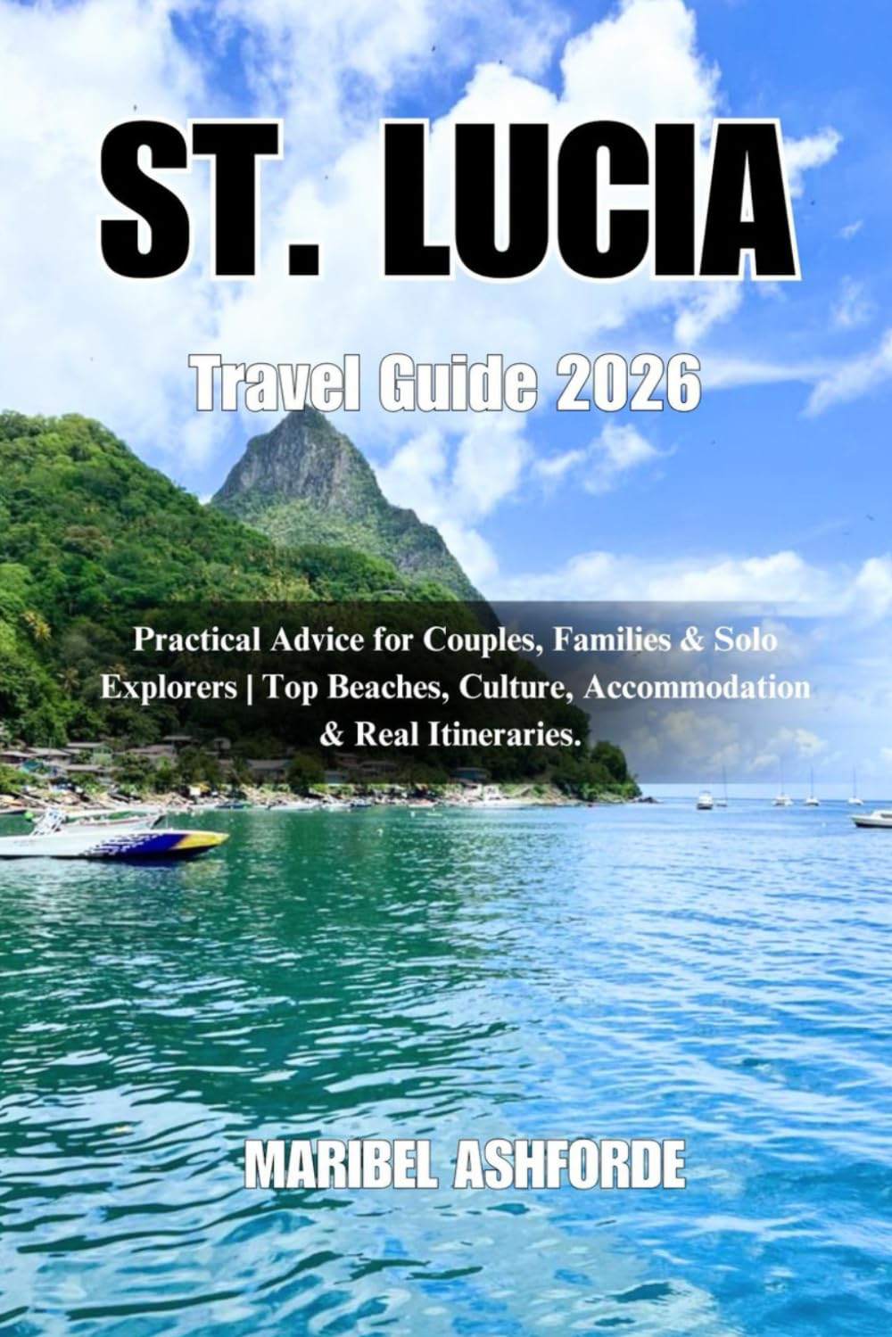 ST. LUCIA Travel Guide 2026: Practical Advice for Couples, Families & Solo Explorers | Top Beaches, Culture, Accommodation & Real Itineraries.