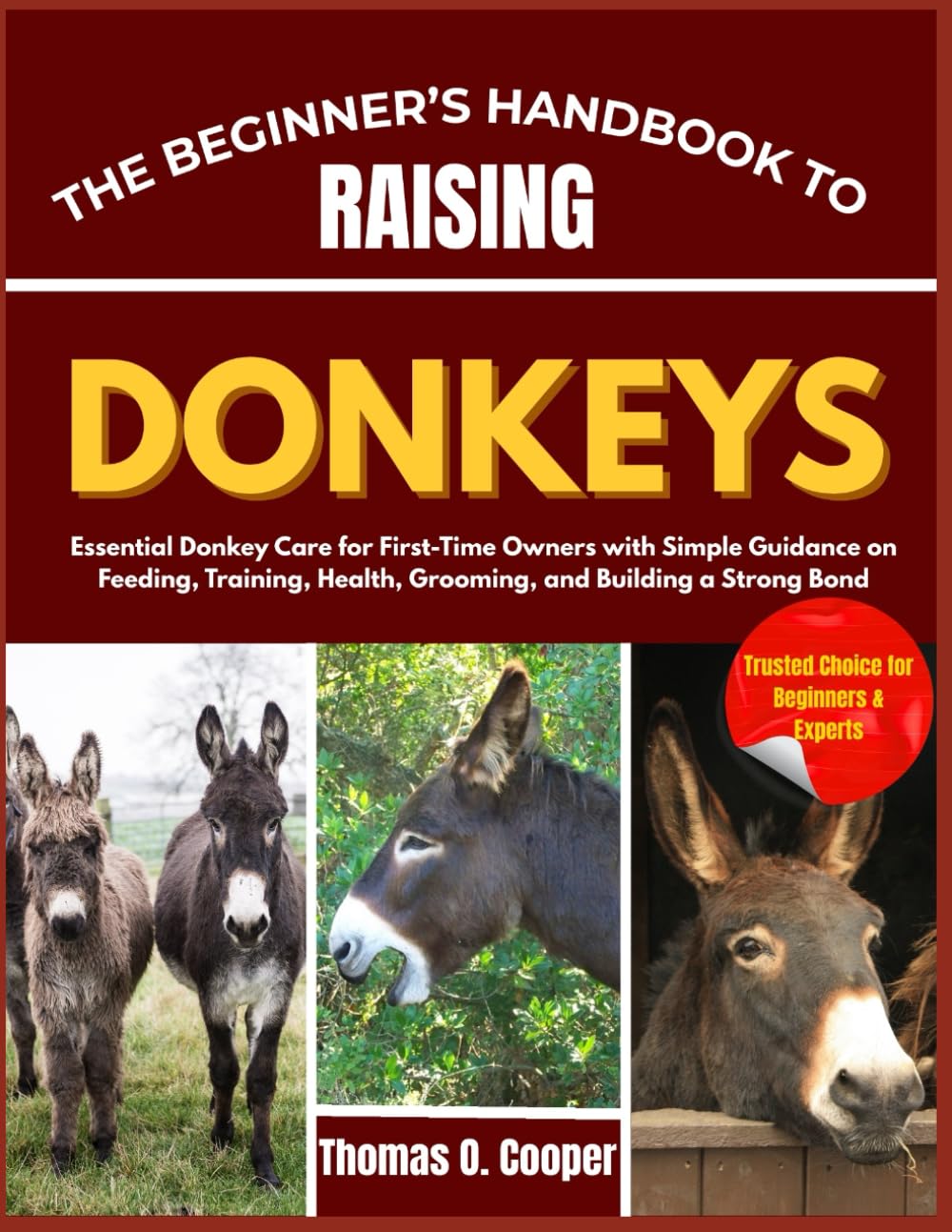 THE BEGINNER’S HANDBOOK TO RAISING DONKEYS: Essential Donkey Care for First-Time Owners with Simple Guidance on Feeding, Training, Health, Grooming, and Building a Strong Bond