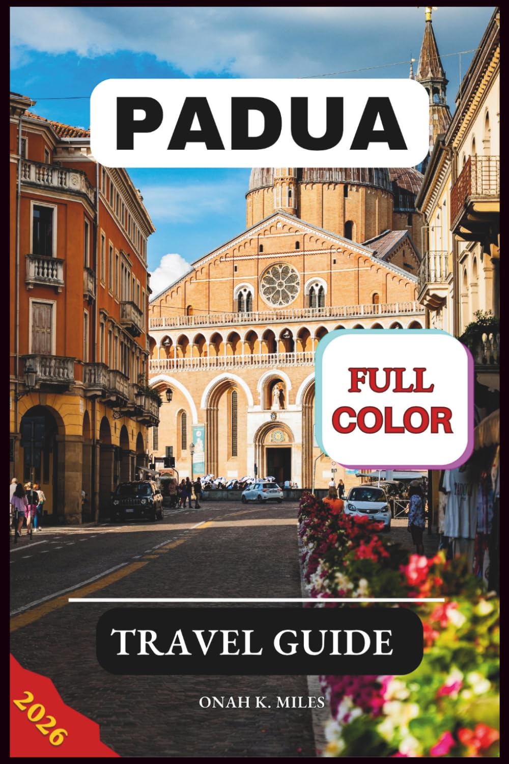 Padua Travel Guide 2026: A Complete Manual to Discovering the Hidden Gems and Top Attractions of Italy's Most Enchanting City With Recommended Itineraries and Maps.