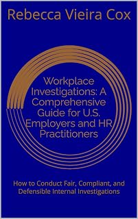 Workplace Investigations: A Comprehensive Guide for U.S. Employers and HR Practitioners: How to Conduct Fair, Compliant, and Defensible Internal Investigations
