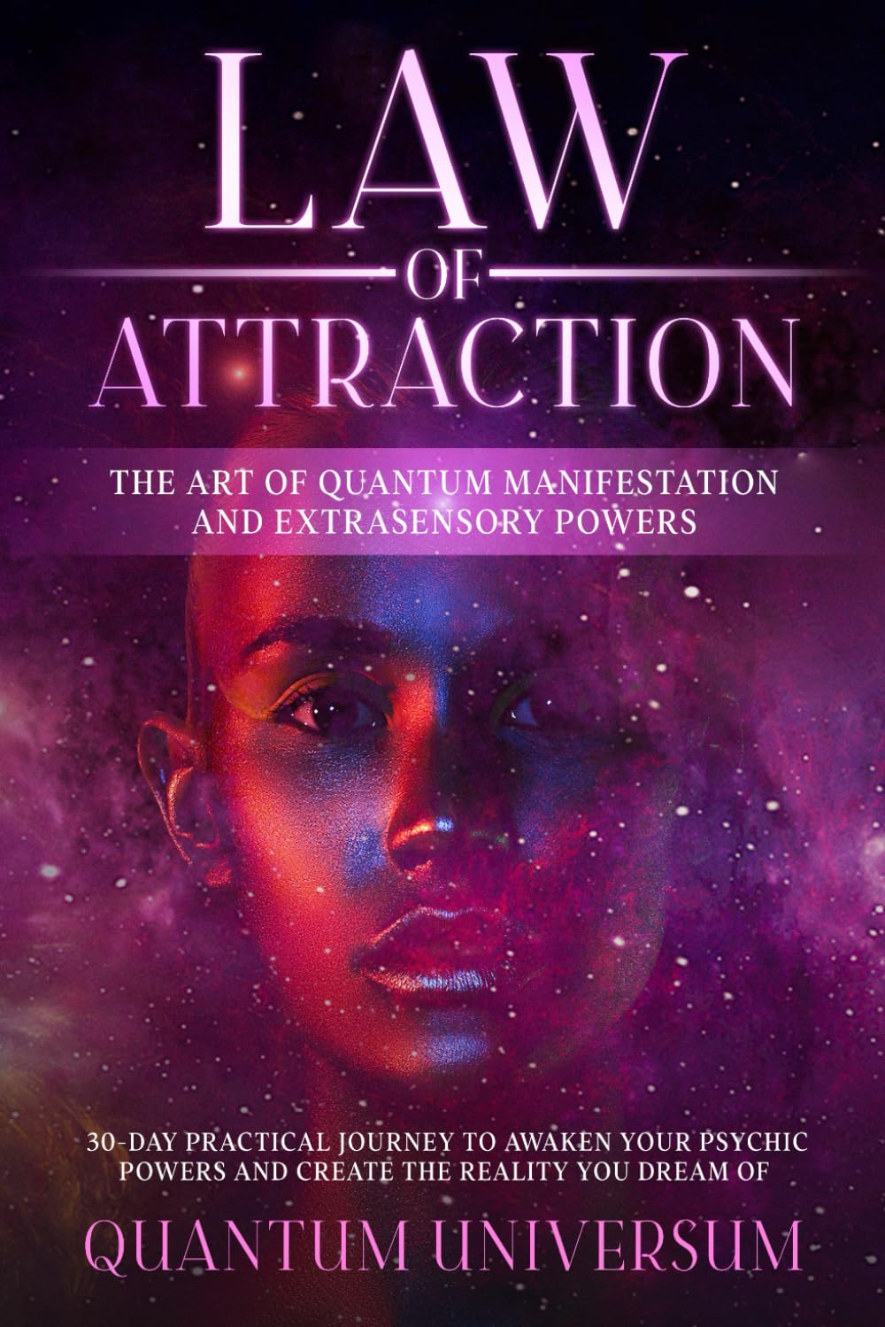 Law of Attraction: The Art of Quantum Manifestation and Extrasensory Powers.: 30-Day Practical Journey to Awaken Your Psychic Powers and Create the Reality You Dream of.