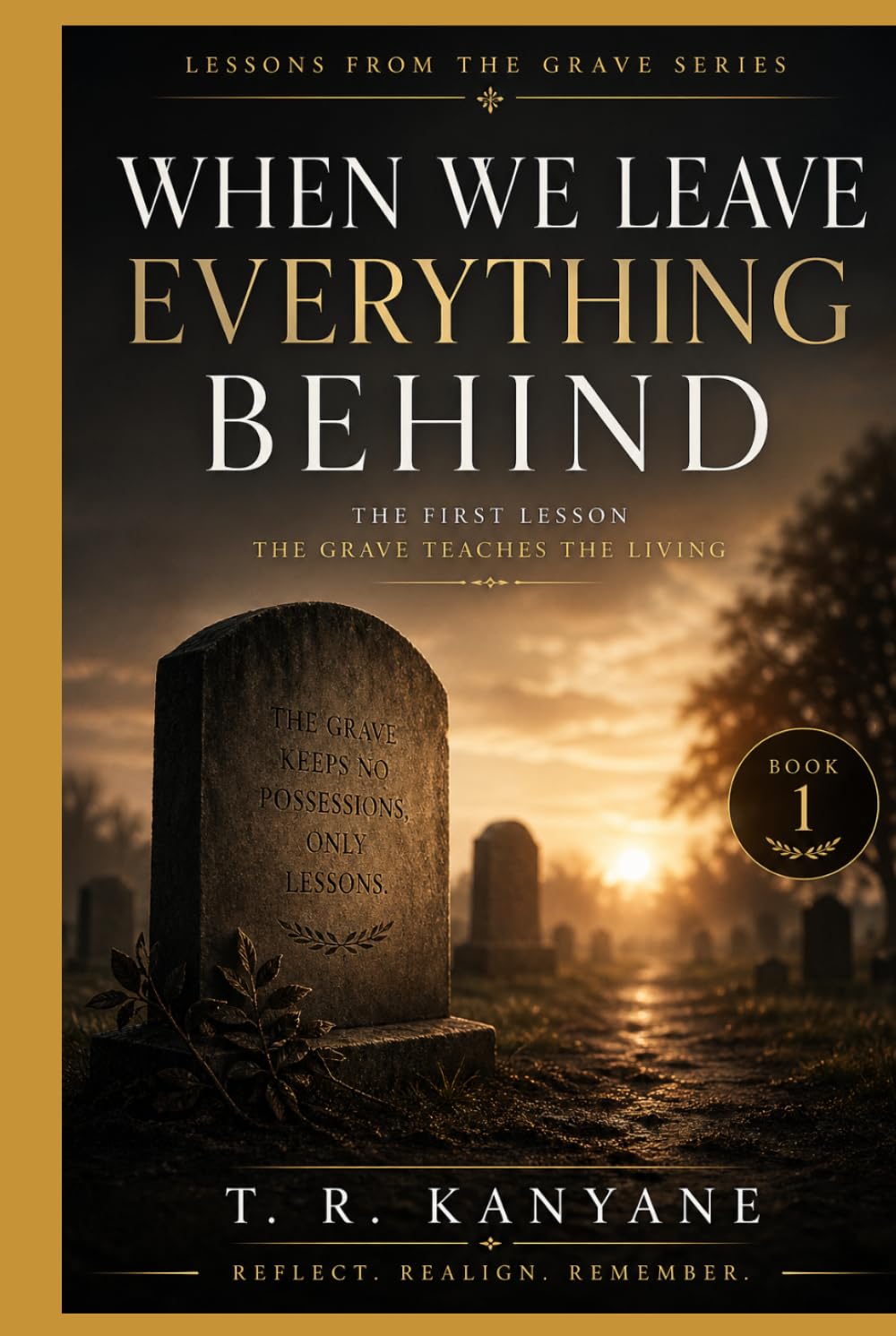 When We Leave Everything Behind: The First Lesson the Grave Teaches the Living (Lessons from the Grave)