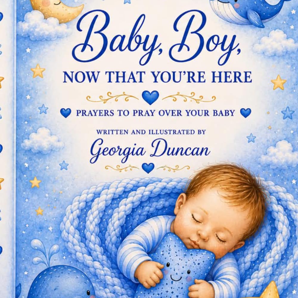 Baby Boy Now That You're Here: Prayers, Blessings, and Promises for Your Baby Boy