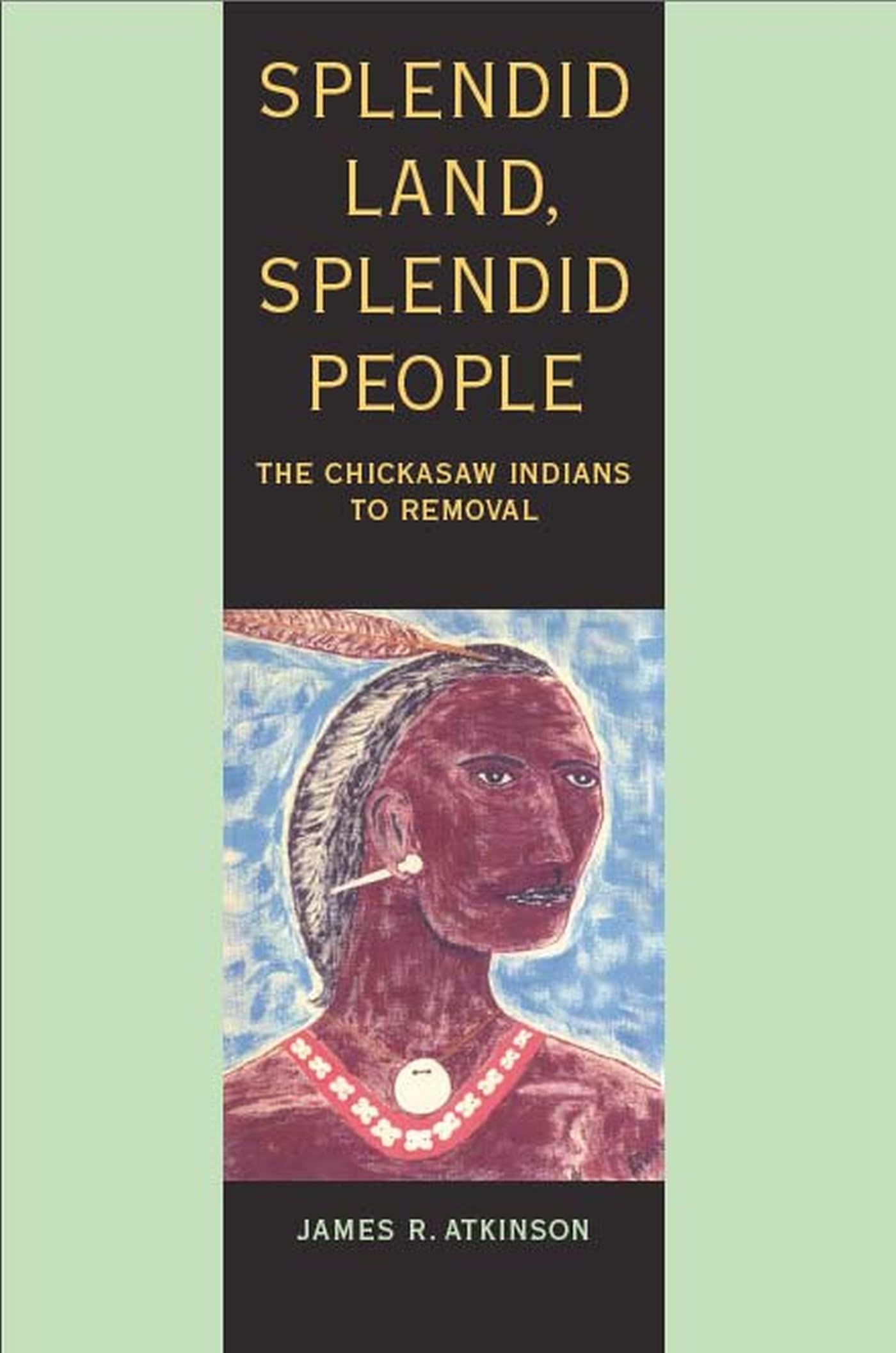 Splendid Land, Splendid People: The Chickasaw Indians to Removal