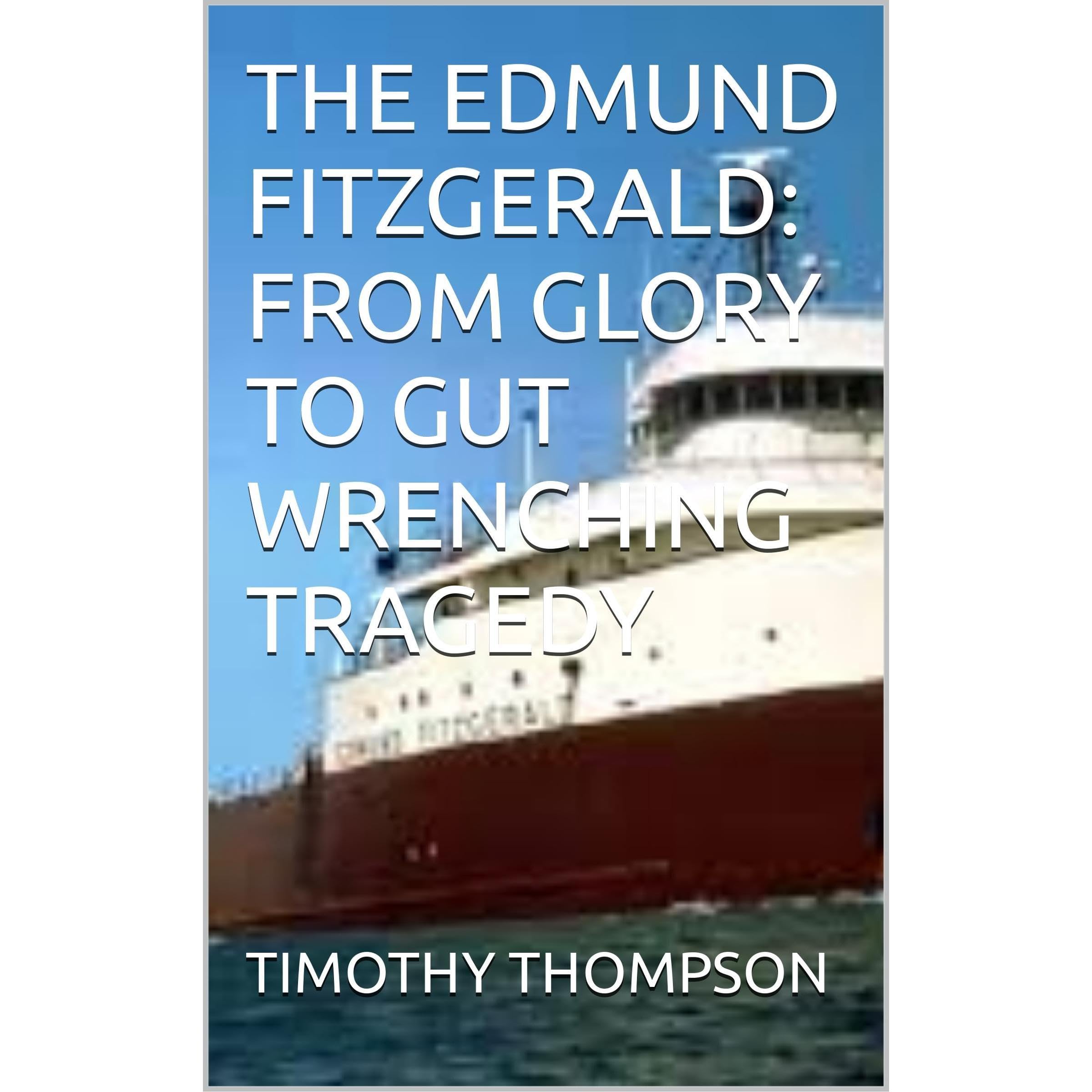 THE EDMUND FITZGERALD: FROM GLORY TO GUT WRENCHING TRAGEDY