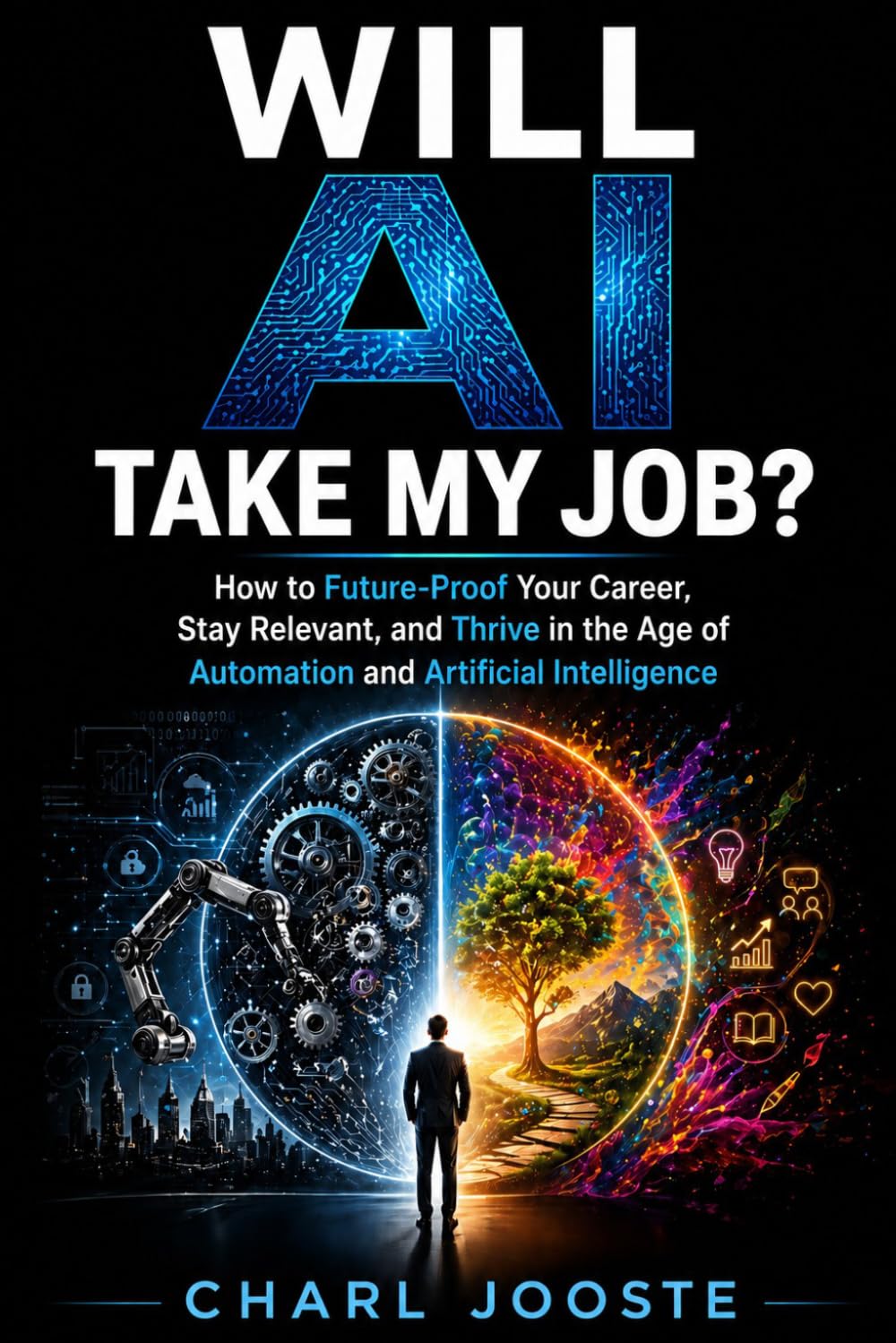 Will AI Take My Job?: How to Future-Proof Your Career, Stay Relevant, and Thrive in the Age of Automation and Artificial Intelligence (Business and Life Skills)