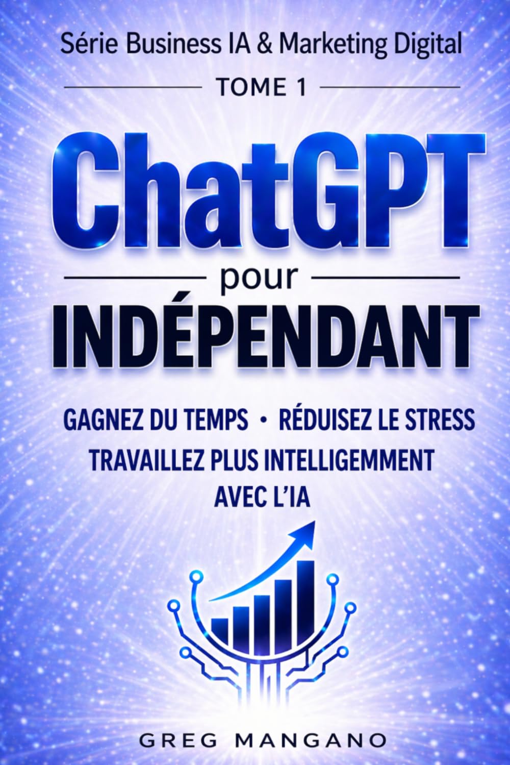 ChatGPT pour Indépendants: Guide de productivité pour freelances et entrepreneurs – Gagner du temps, réduire le stress et travailler plus ... IA & Marketing Digital pour Indépendants)
