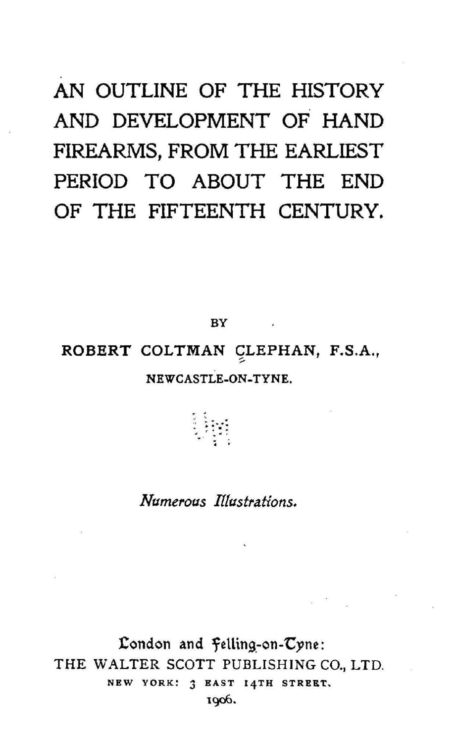 An Outline of the History and Development of Hand Firearms, From The Earliest Period to About the End of the Fifteenth Century      Kindle Edition