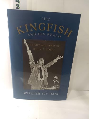 The Kingfish and His Realm: Life and Times of Huey P. Long