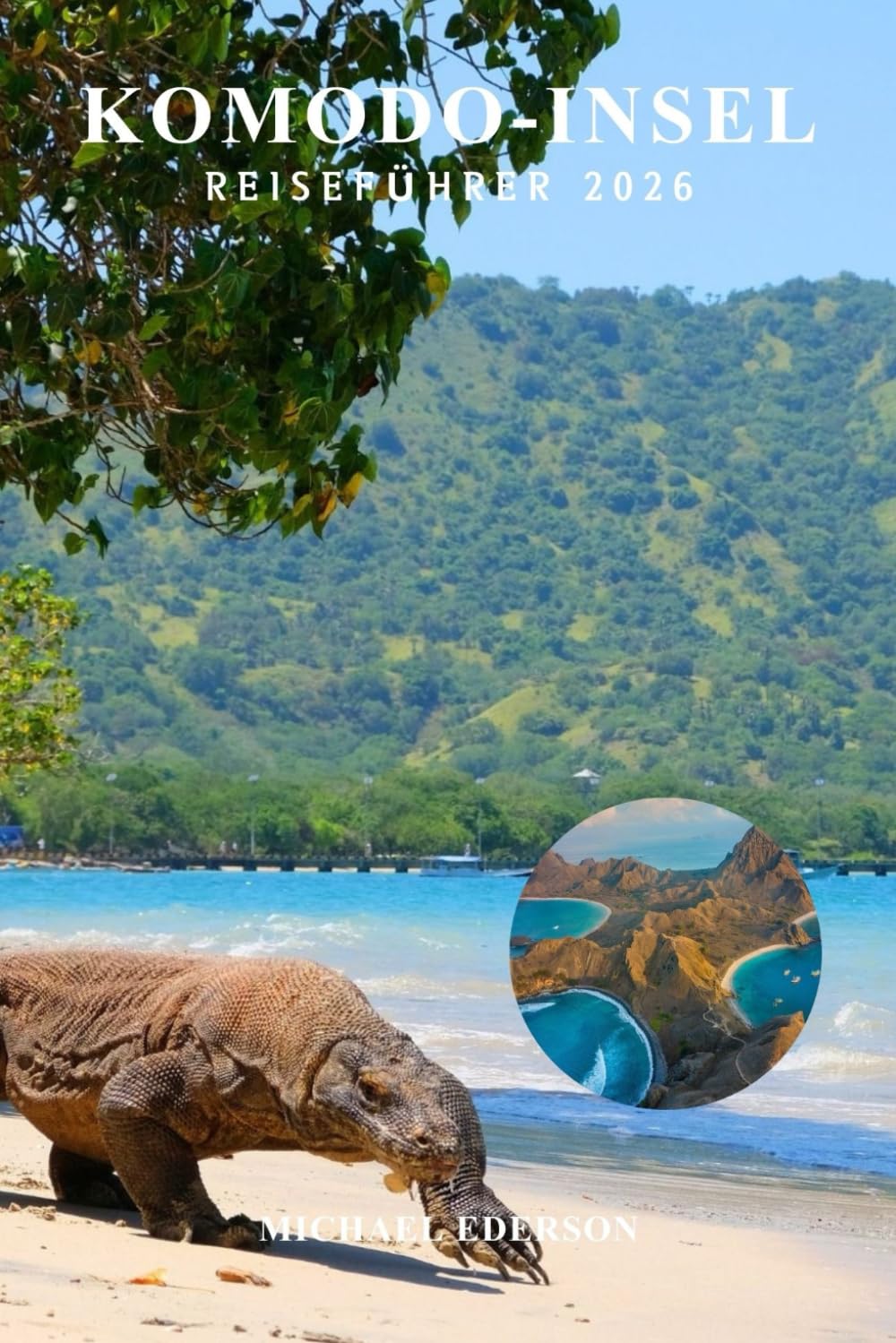 KOMODO-INSEL REISEFÜHRER 2026: Vollständige Tipps, Budgetplanung, beste Reiserouten, Aktivitäten zu tun, Bootstouren, Wildtiere, Strände, Wandern, ... lokale Kultur für Erstbesucher in Indonesien