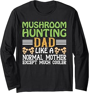 Mushroom Hunting Dad Like A Normal Mother Except Much Cooler Long Sleeve T-Shirt