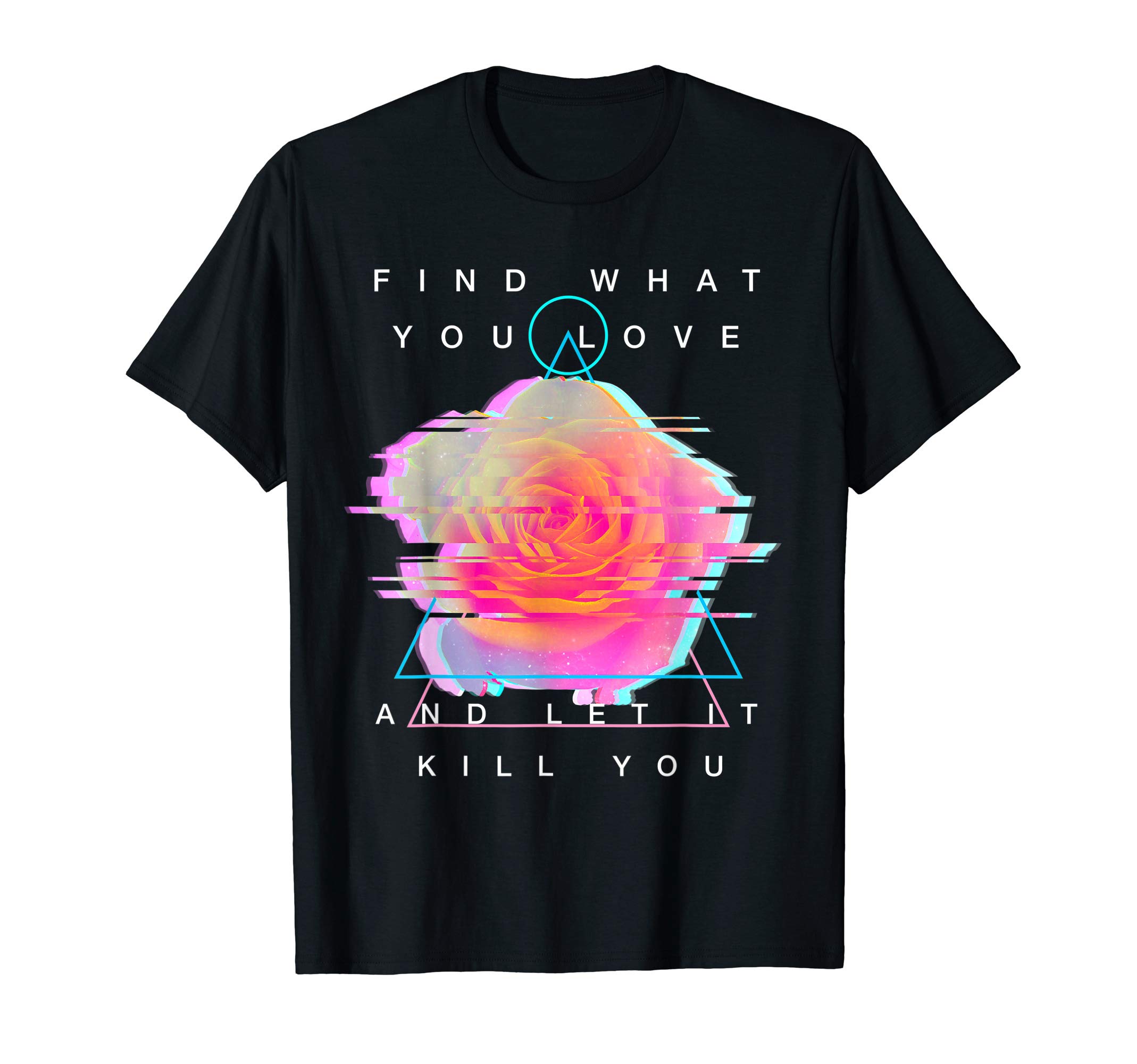 V Vapor95Find What You Love And Let It Kill You - Rose Glitch Art T-ShirtOEKO-TEX STANDARD 100