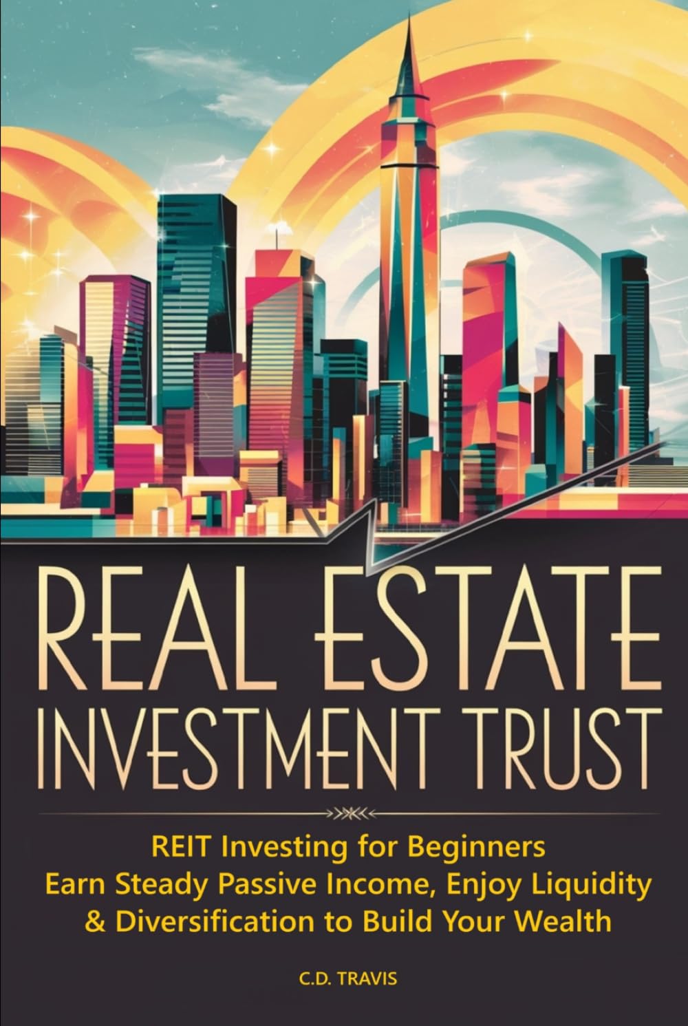 REAL ESTATE INVESTMENT TRUST: REIT Investing for Beginners, Earn Steady Passive Income, Enjoy Liquidity & Diversification to Build Your Wealth