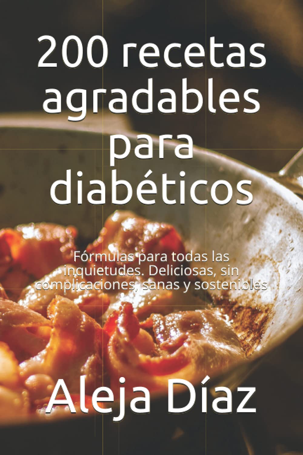 200 recetas agradables para diabéticos: Fórmulas para todas las inquietudes. Deliciosas, sin complicaciones, sanas y sostenibles (Spanish Edition)