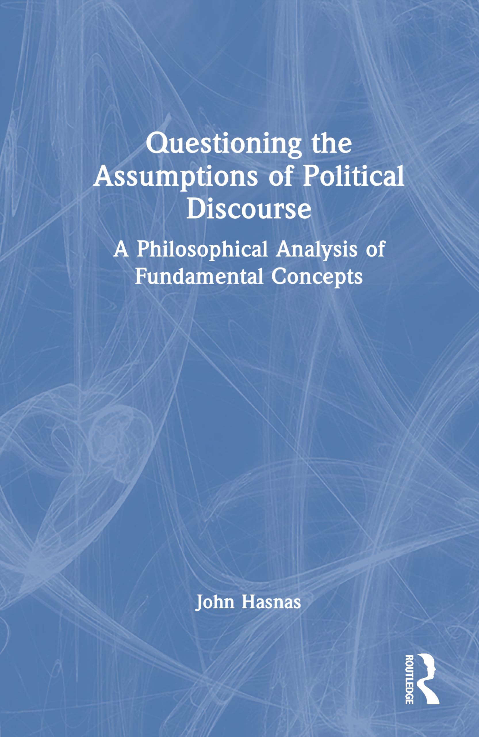Questioning the Assumptions of Political Discourse: A Philosophical Analysis of Fundamental Concepts