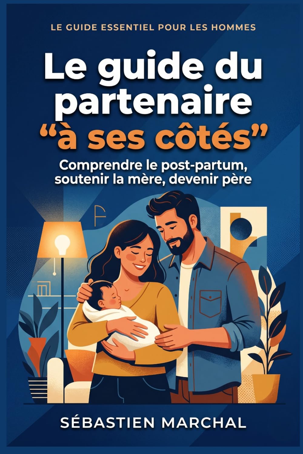 A ses côtés : le guide du partenaire: Comprendre le post-partum, soutenir la mère, devenir père — Le guide du partenaire en 100 pages et 13 outils concrets - cadeau de naissance