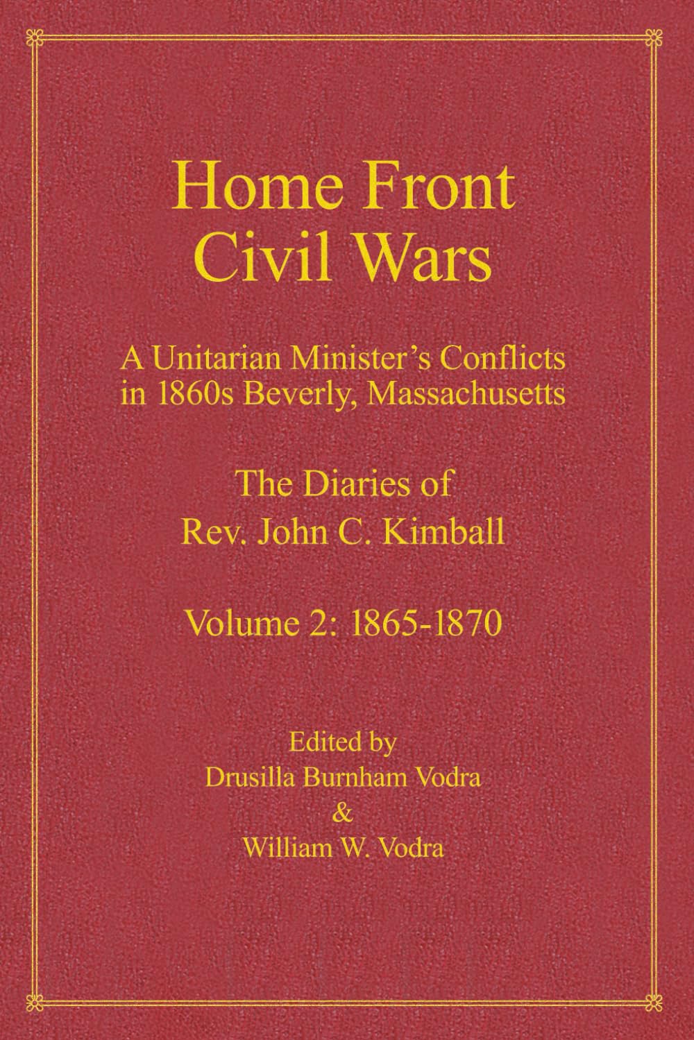 Home Front Civil Wars: A Unitraian Minister's Conflicts in 1860s Beverly, Massachusetts: The Diaries of Rev. John C. Kimball, Volume 2: 1865-1870