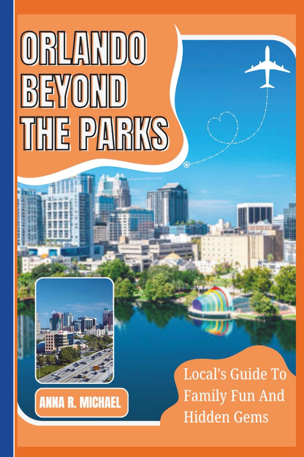 ORLANDO BEYOND THE PARKS: Local's Guide To Family Fun And Hidden Gems.