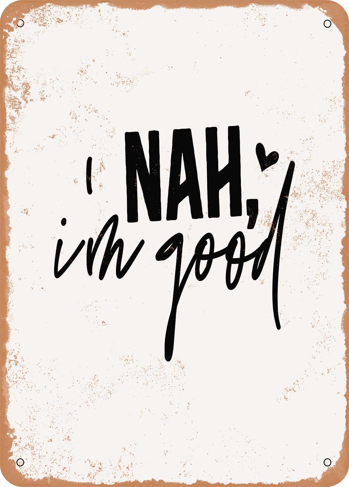 Metal Sign - Nah I'm Good 2 - Vintage Rusty Look home decor