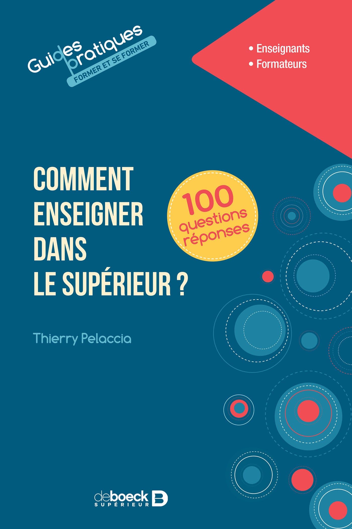 Comment enseigner dans le supérieur en 100 questions réponses: A l'université et dans les différentes filières du supérieur