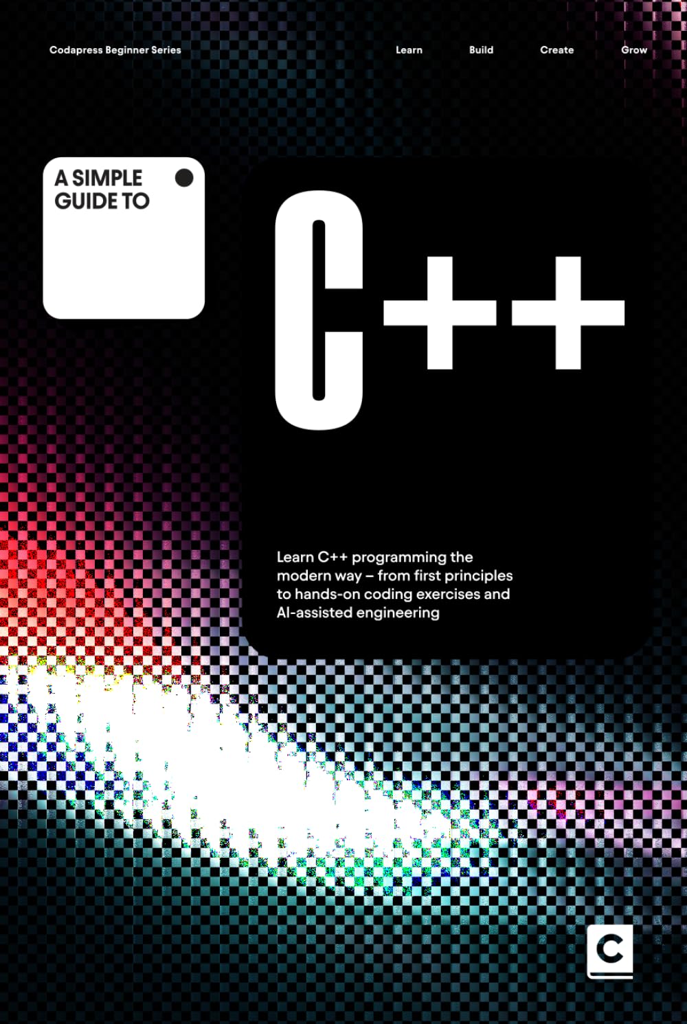 A Simple Guide to C++: Learn C++ programming the modern way – from first principles to hands-on coding exercises and AI-assisted development (Simple ... & Development in an AI-Enabled World)