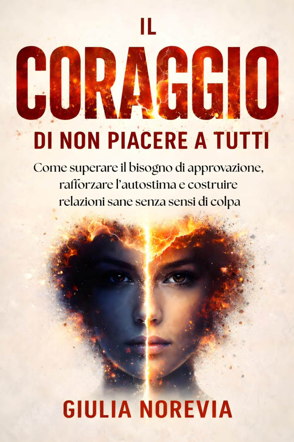 Il coraggio di non piacere a tutti: Come superare il bisogno di approvazione, rafforzare l’autostima e costruire relazioni sane senza sensi di colpa