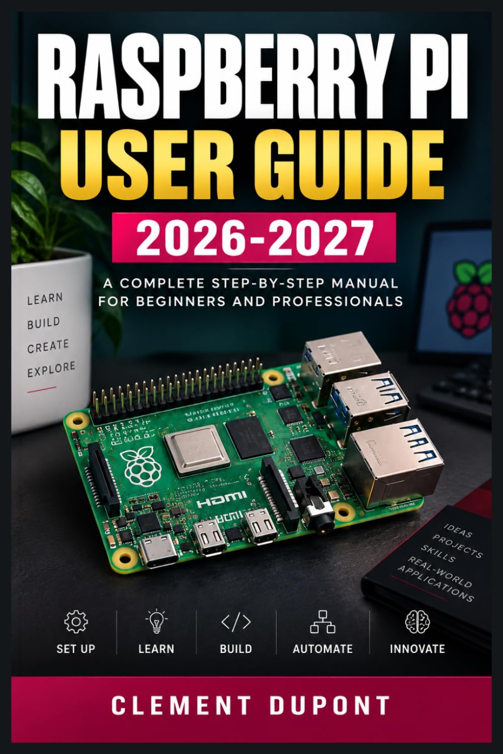 RASPBERRY PI USER GUIDE 2026-2027: Installation, configuration, projets pratiques, GPIO, Linux, réseau, domotique et dépannage pas à pas