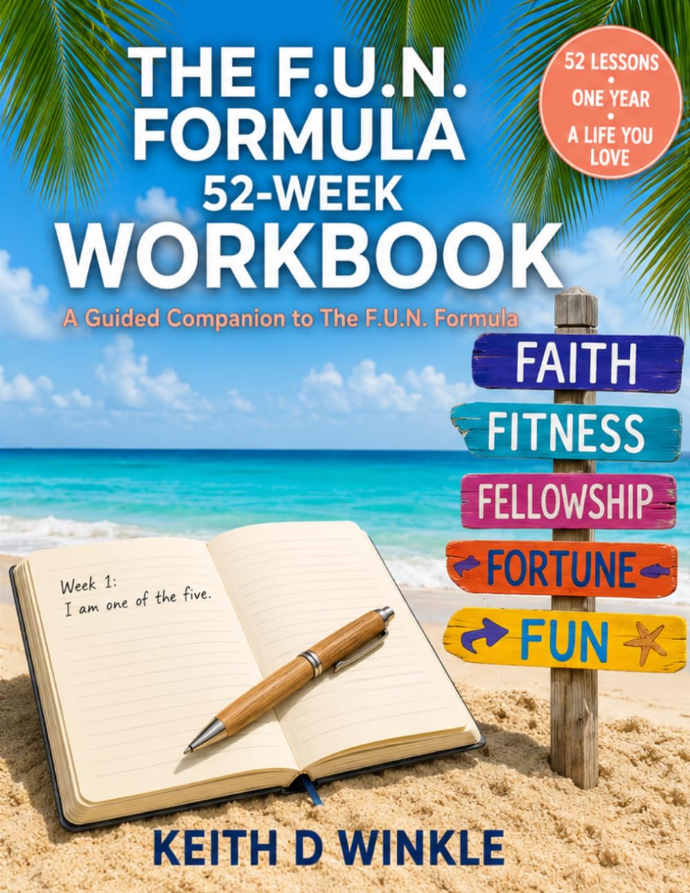The F.U.N. Formula 52-Week Workbook: A Guided Companion to Keith Winkle's The F.U.N. Formula — One Year of Faith, Fitness, Fellowship, Fortune, and Fun: Stop Chasing. Start Living. One Week at a Time.