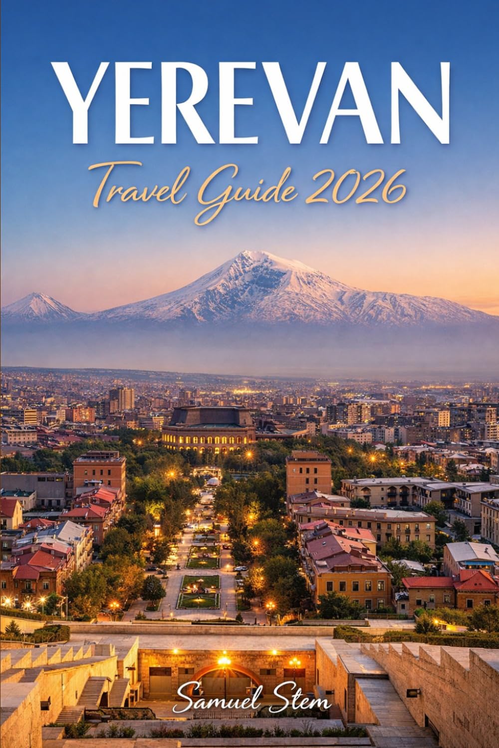 Yerevan Travel Guide 2026: Discover Armenia's Timeless Capital with Local Secrets, Historic Landmarks, Scenic Day Trips, Authentic Cuisine, Cultural Experiences, and Itineraries for Every Traveler