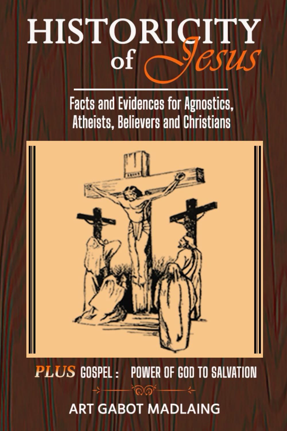 HISTORICITY OF JESUS: Facts and Evidences for Agnostics, Atheists, Believers and Christians